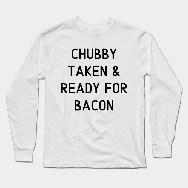 Chubby Taken & Ready for Bacon Long Sleeve T-Shirt by BBbtq